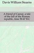 A friend of Caesar, a tale of the fall of the Roman republic, time 50-47 B.C