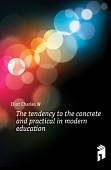 The tendency to the concrete and practical in modern education
